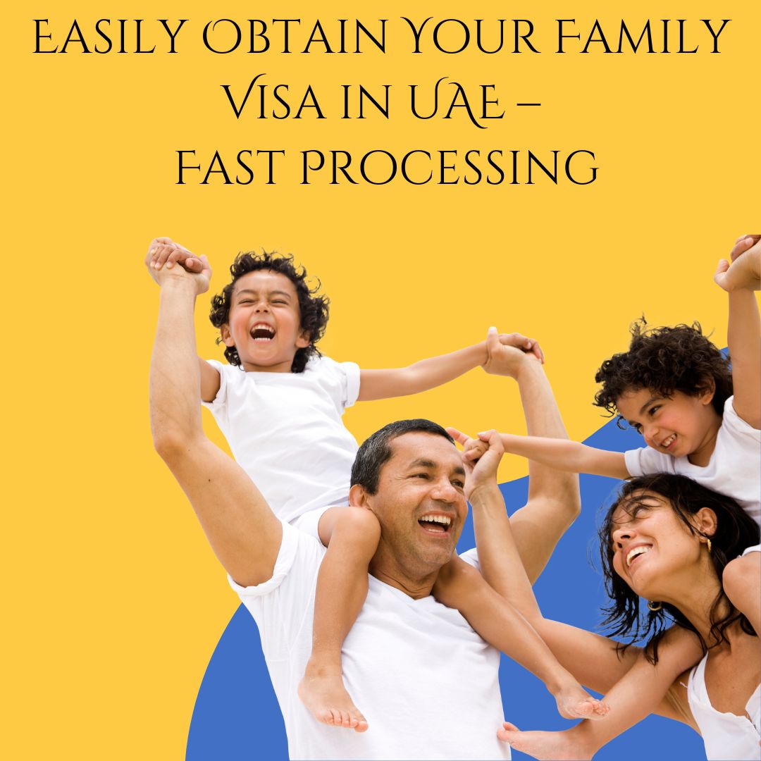 Easily Obtain Your Family Visa In Uae Fast Processing